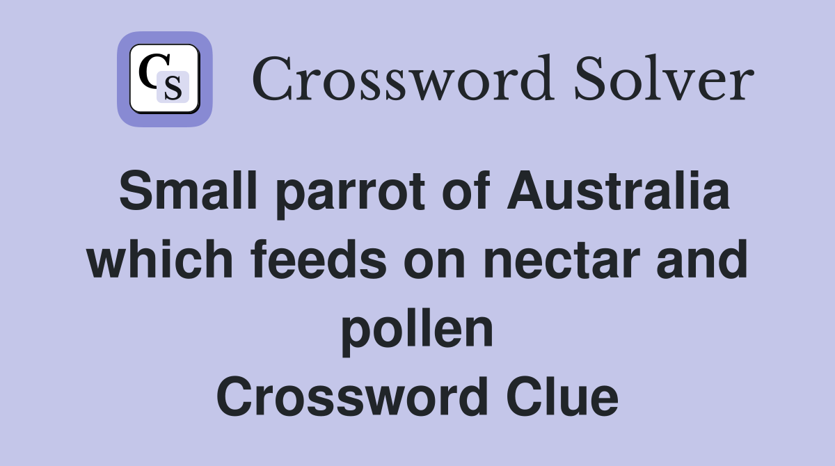 Small parrot of Australia which feeds on nectar and pollen Crossword Clue