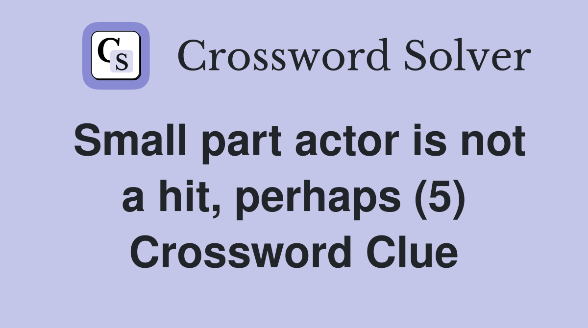 Small part actor is not a hit, perhaps (5) Crossword Clue
