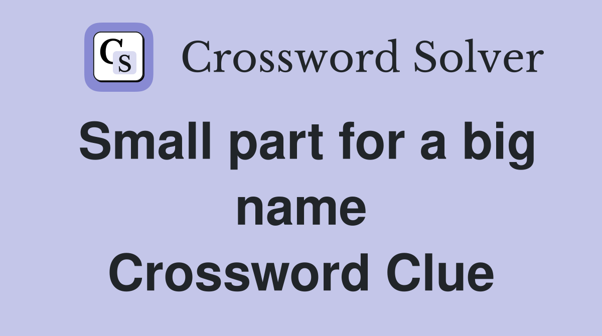 Small part for a big name Crossword Clue