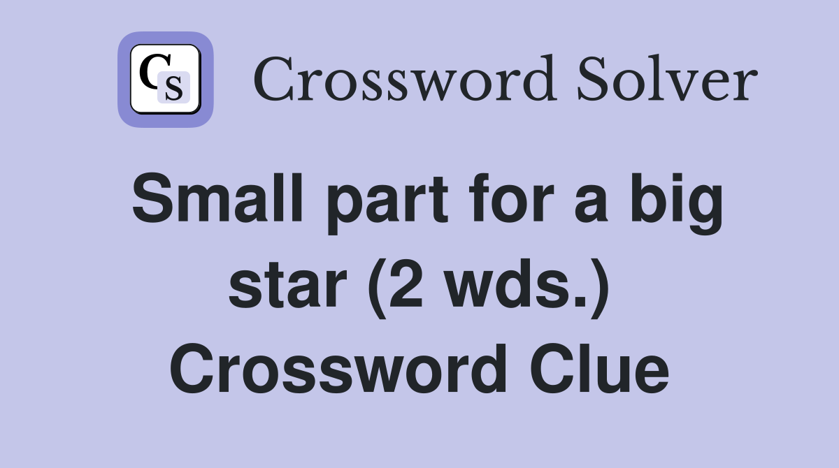 Small part for a big star (2 wds.) Crossword Clue