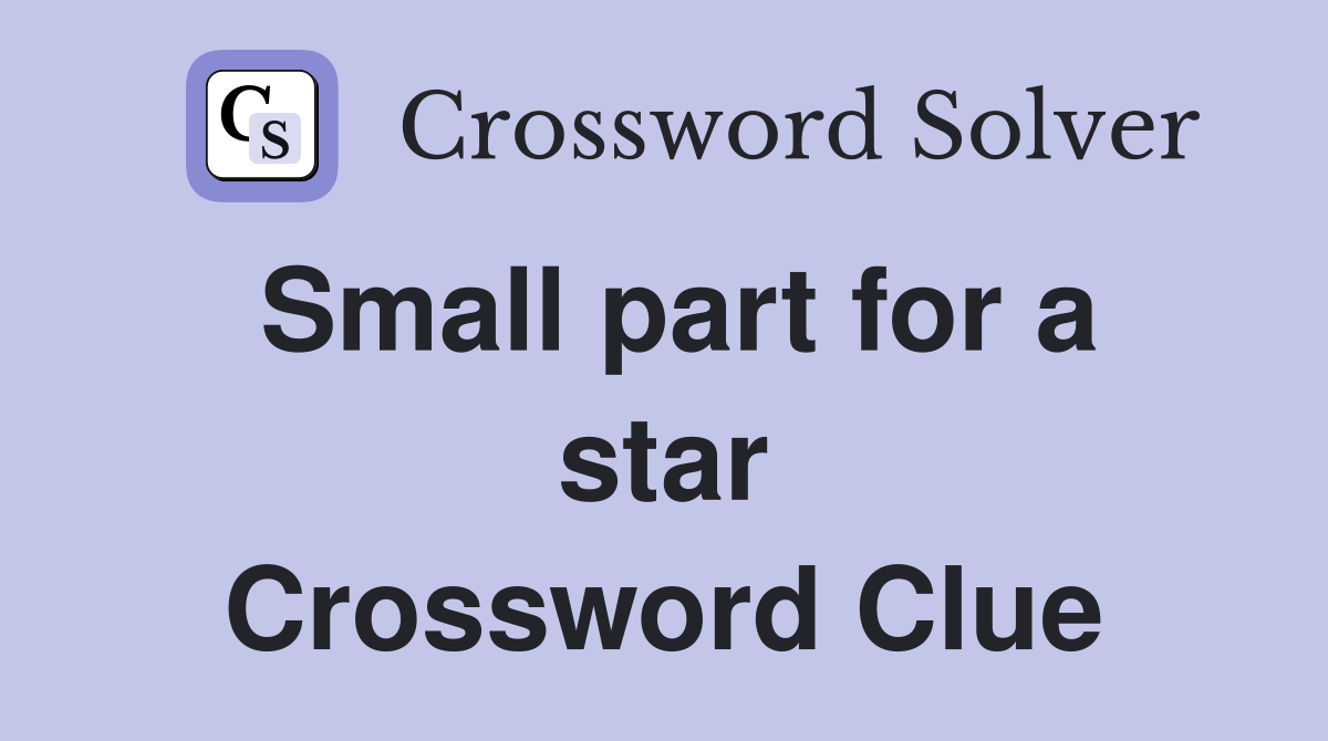 Small part for a star Crossword Clue