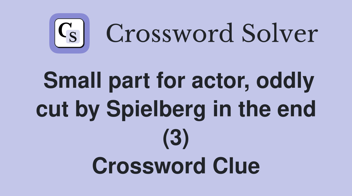 Small part for actor, oddly cut by Spielberg in the end (3) Crossword Clue