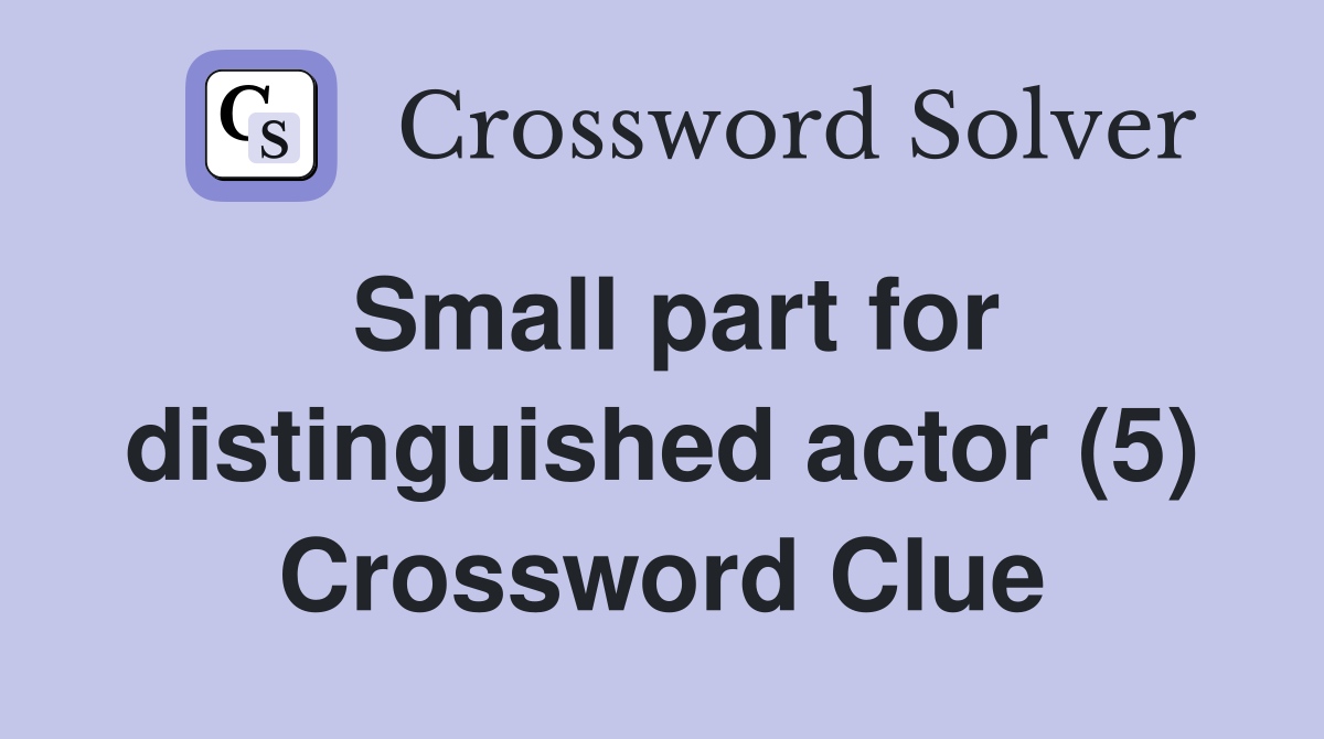 Small part for distinguished actor (5) Crossword Clue