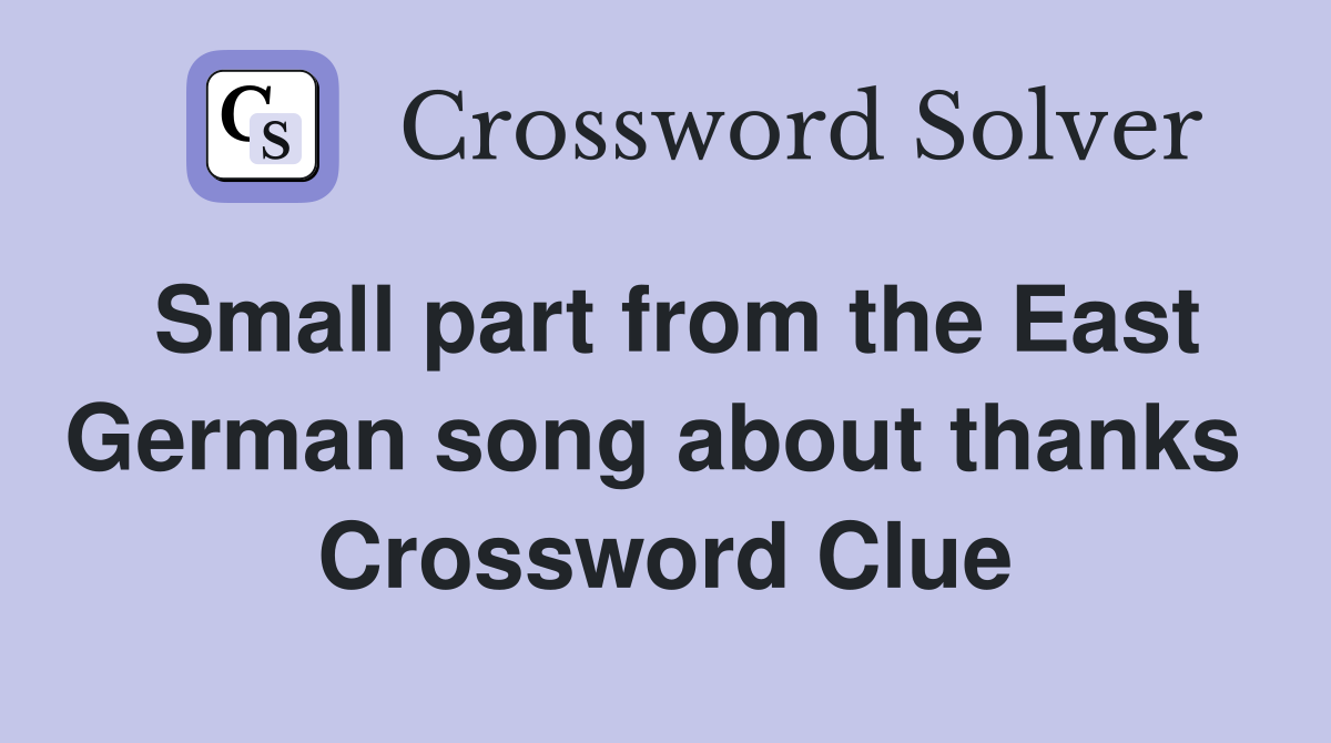 Small part from the East German song about thanks  Crossword Clue