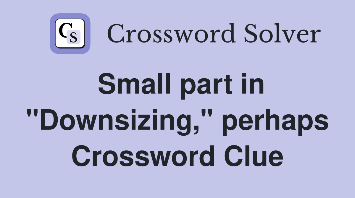 Small part in "Downsizing," perhaps Crossword Clue