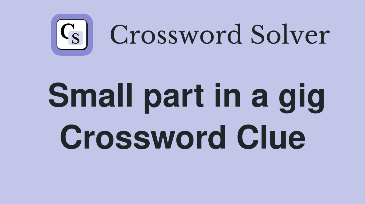 Small part in a gig Crossword Clue