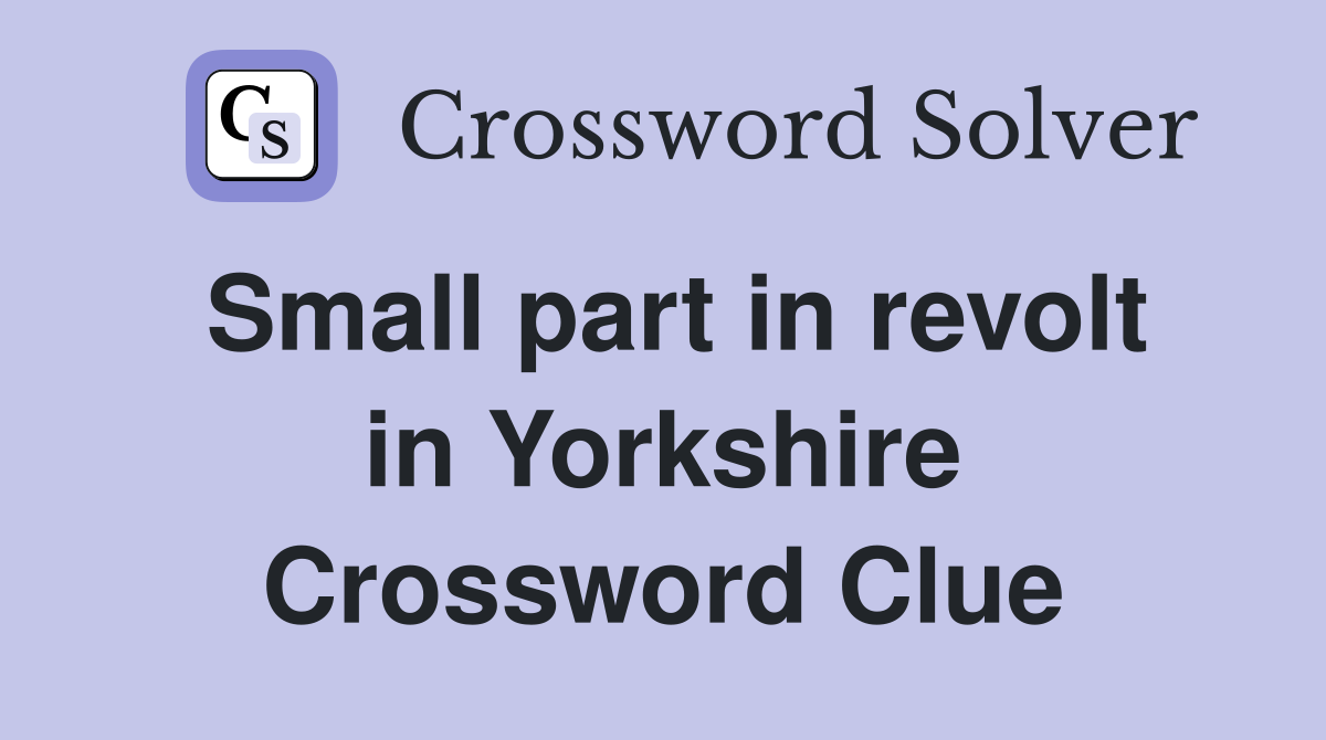 Small part in revolt in Yorkshire Crossword Clue