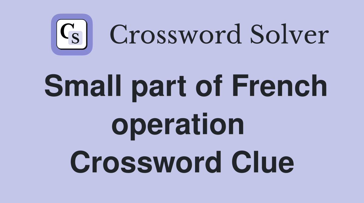 Small part of French operation  Crossword Clue