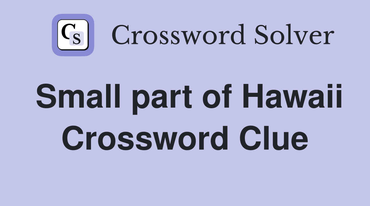 Small part of Hawaii Crossword Clue