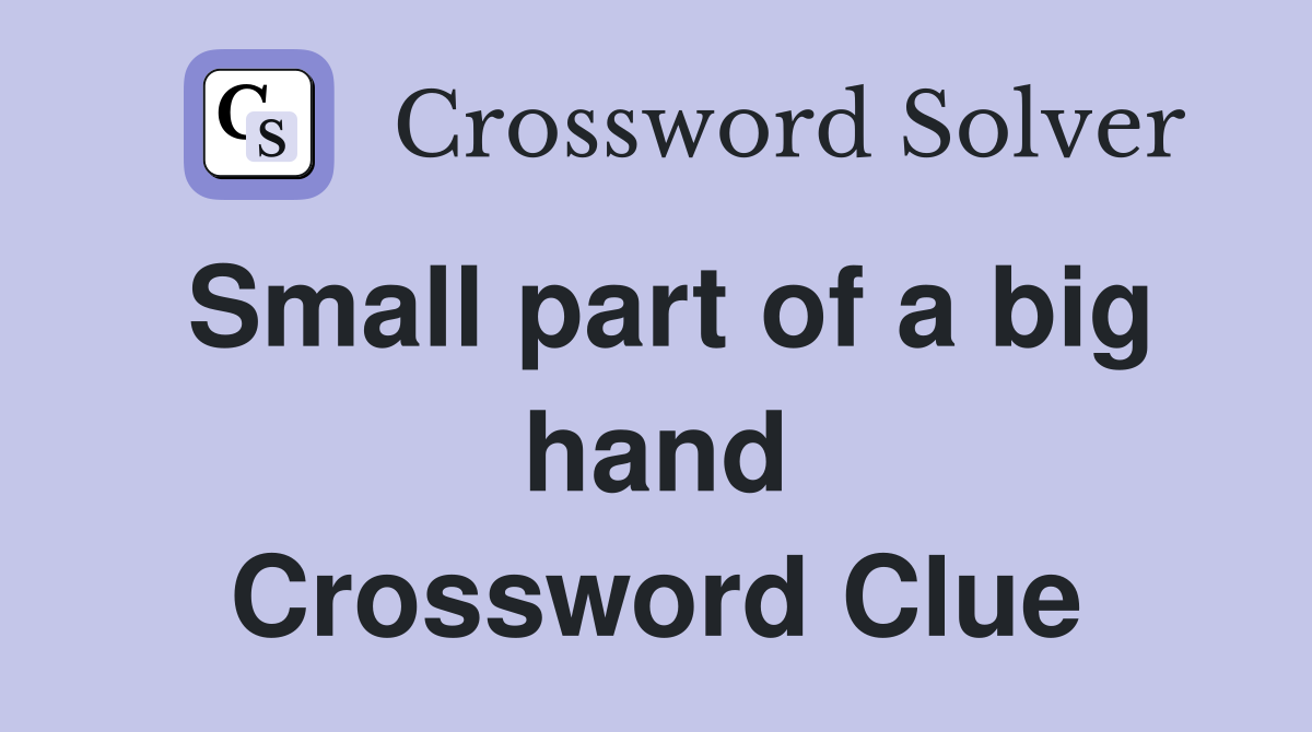 Small part of a big hand Crossword Clue