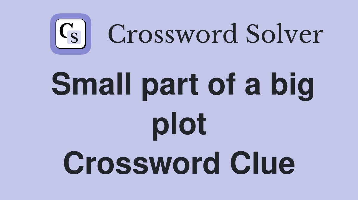 Small part of a big plot Crossword Clue