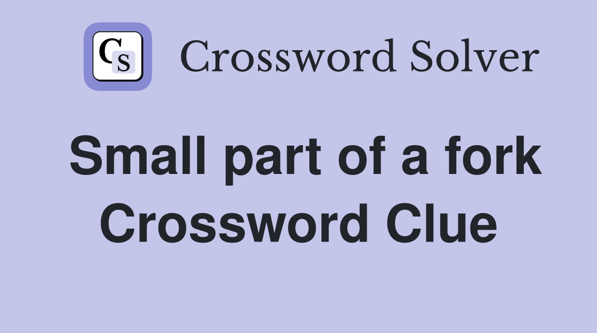 Small part of a fork Crossword Clue