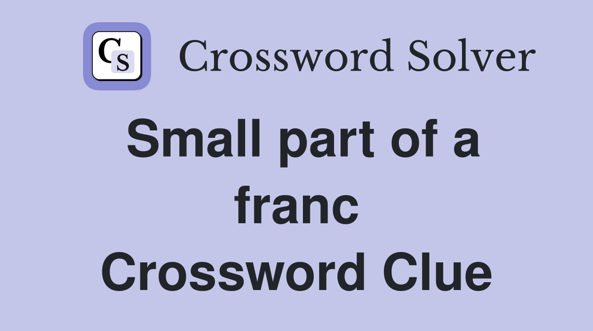 Small part of a franc Crossword Clue