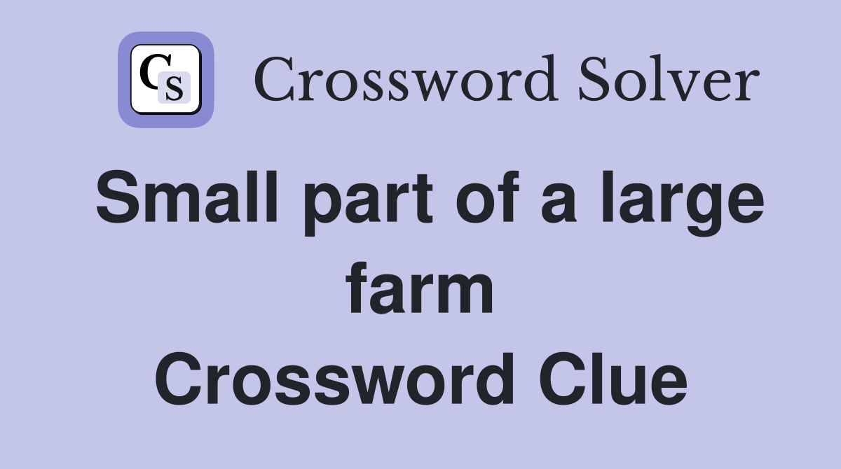 Small part of a large farm Crossword Clue