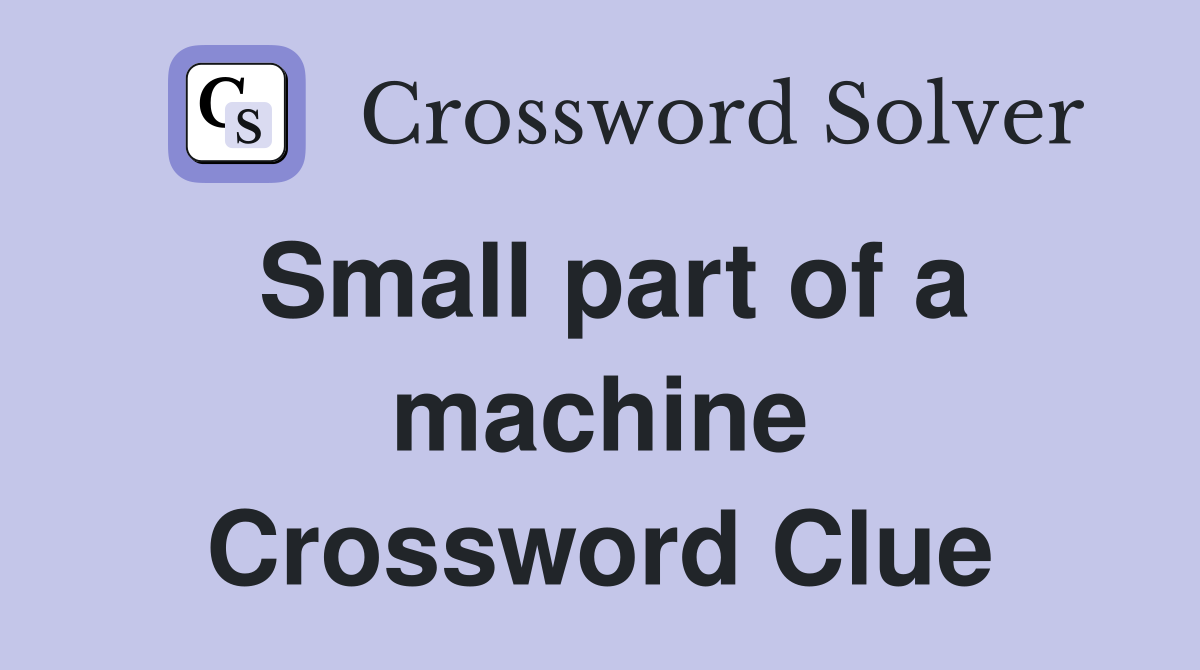 Small part of a machine Crossword Clue
