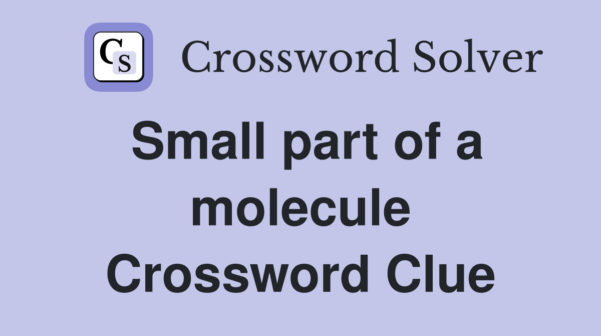 Small part of a molecule Crossword Clue