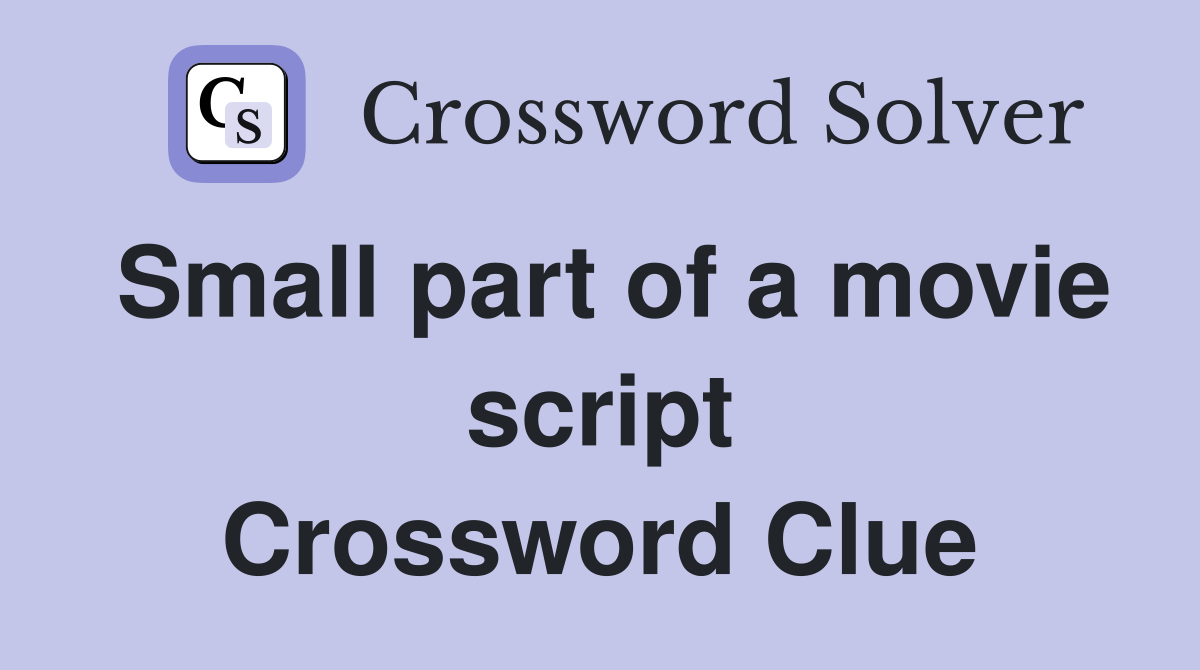 Small part of a movie script Crossword Clue