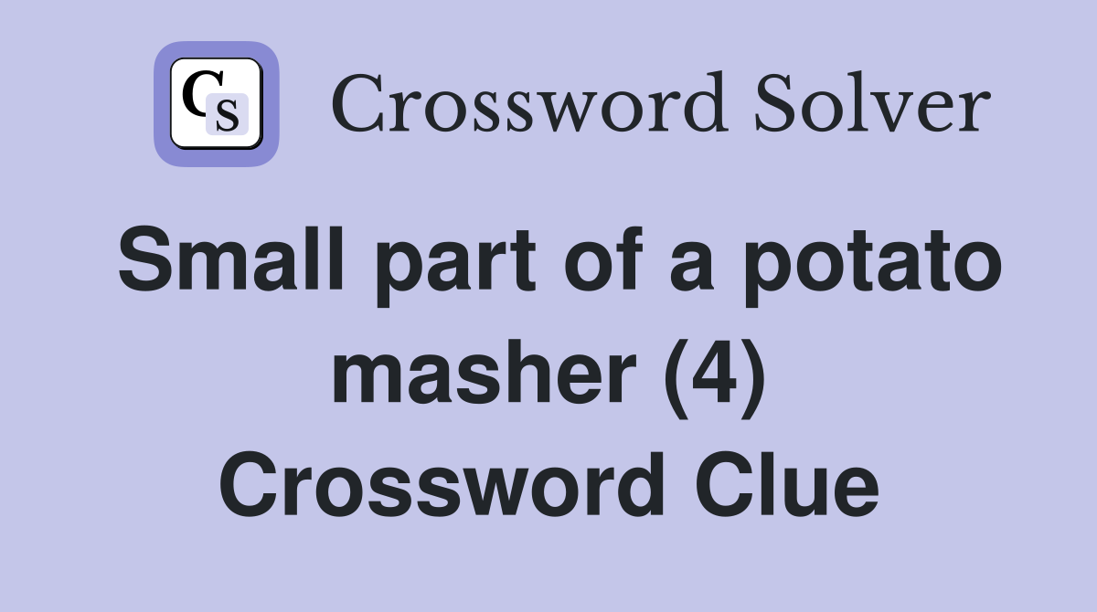 Small part of a potato masher (4) Crossword Clue
