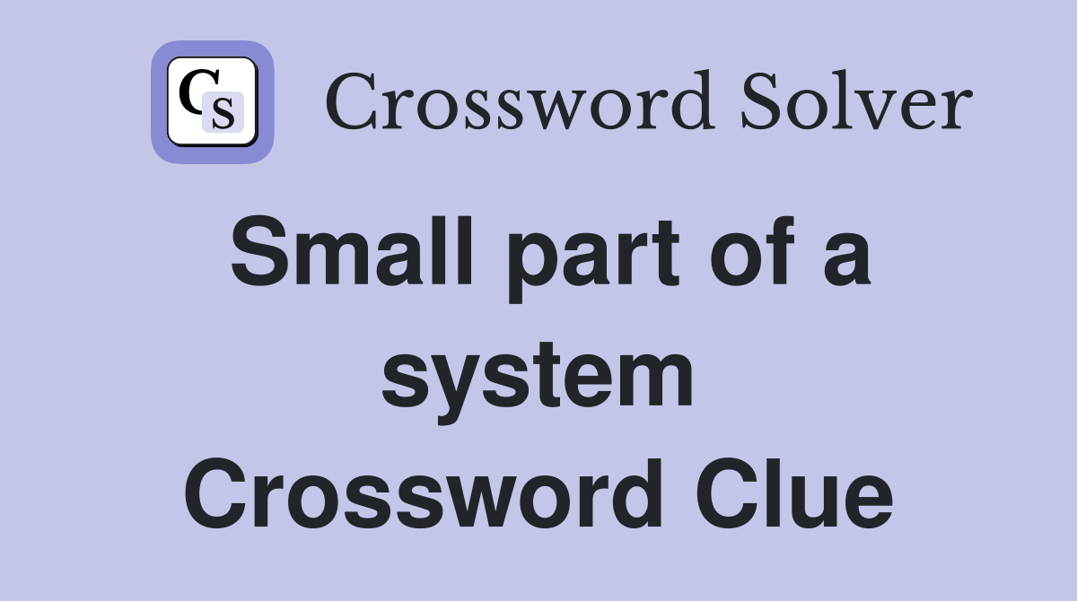 Small part of a system Crossword Clue