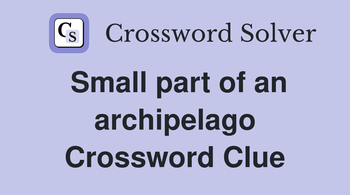 Small part of an archipelago Crossword Clue