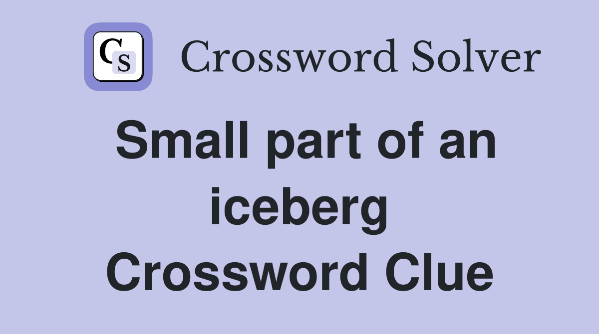 Small part of an iceberg Crossword Clue