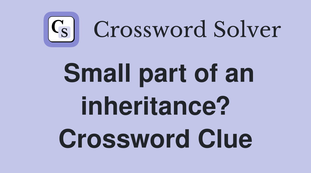 Small part of an inheritance? Crossword Clue