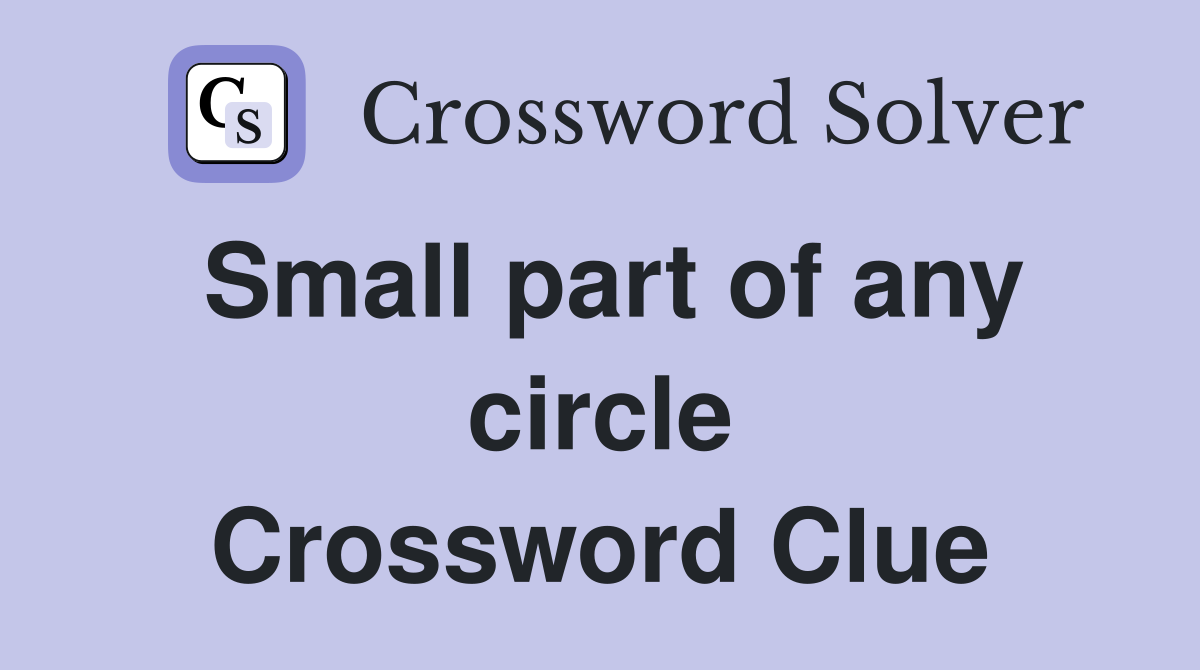 Small part of any circle Crossword Clue