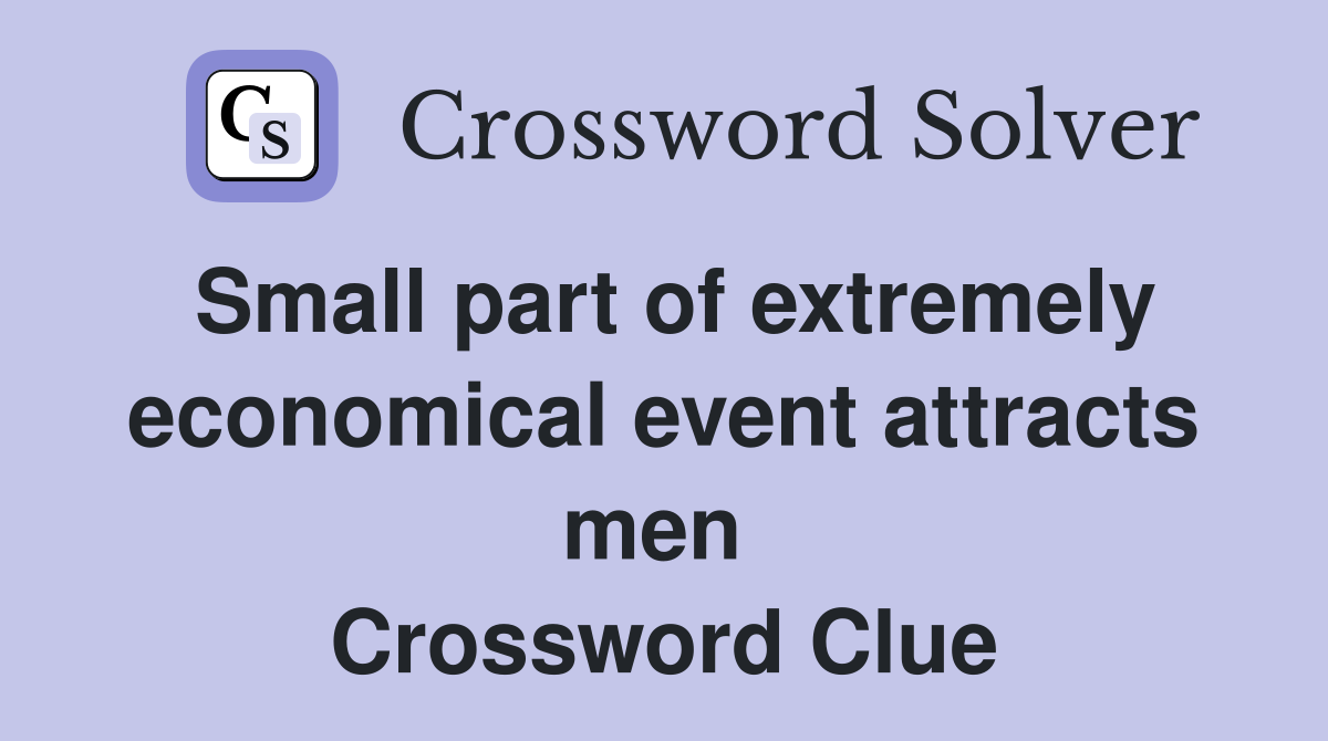 Small part of extremely economical event attracts men  Crossword Clue