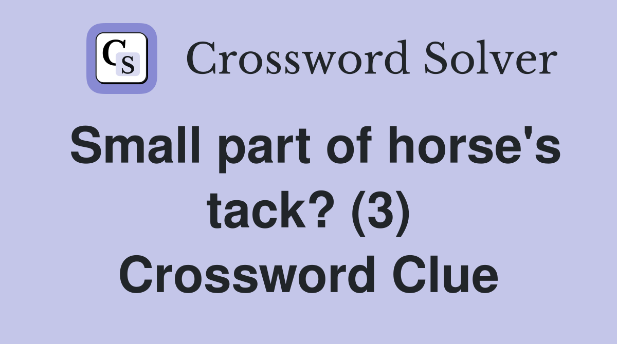 Small part of horse's tack? (3) Crossword Clue