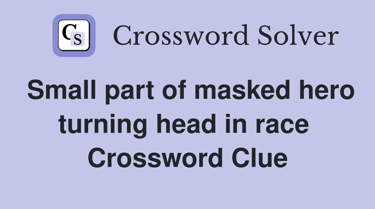 Small part of masked hero turning head in race  Crossword Clue