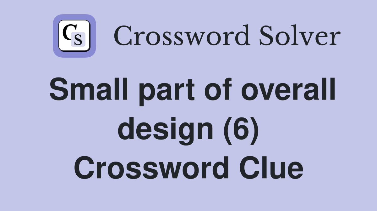 Small part of overall design (6) Crossword Clue