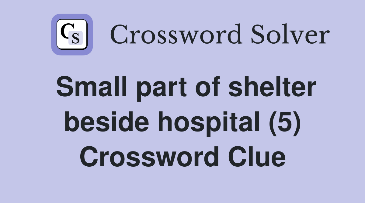 Small part of shelter beside hospital (5) Crossword Clue