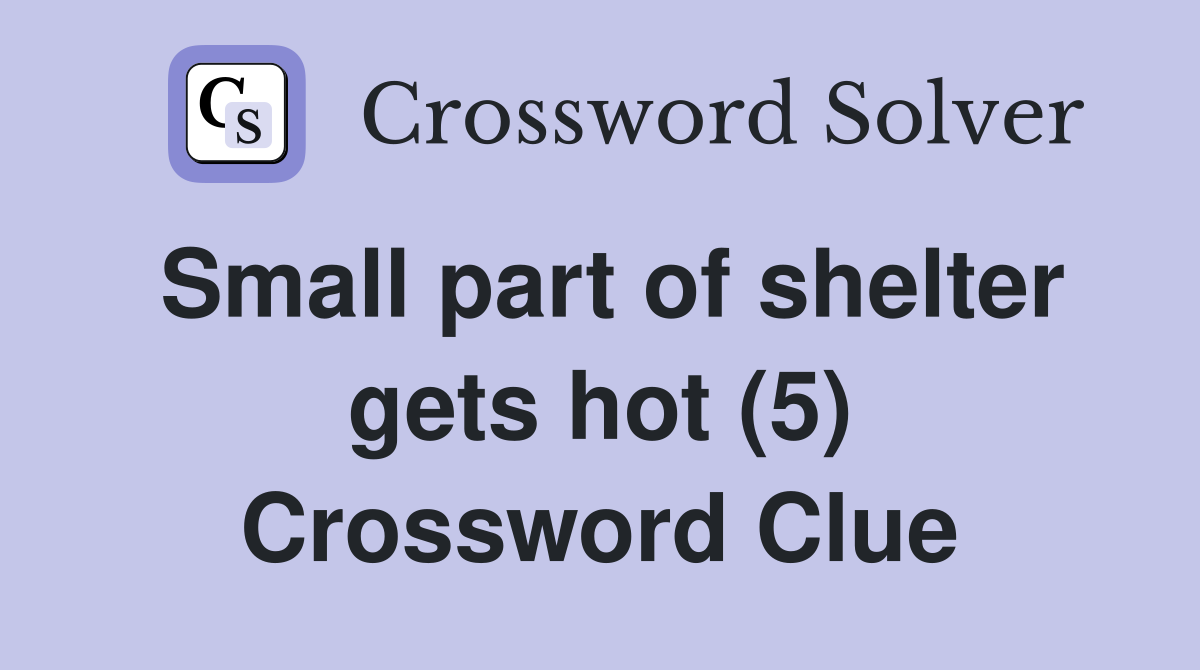 Small part of shelter gets hot (5) Crossword Clue