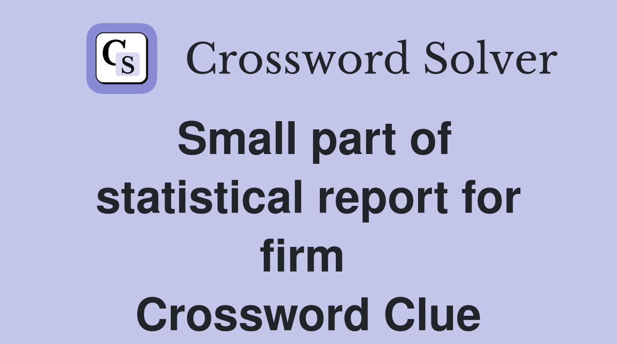 Small part of statistical report for firm  Crossword Clue