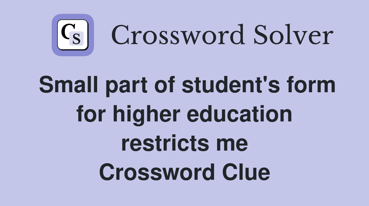 Small part of student's form for higher education restricts me Crossword Clue