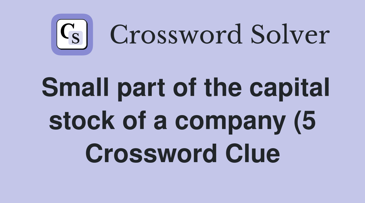 Small part of the capital stock of a company (5) Crossword Clue Small part of the capital stock of a company (5) Crossword Clue
