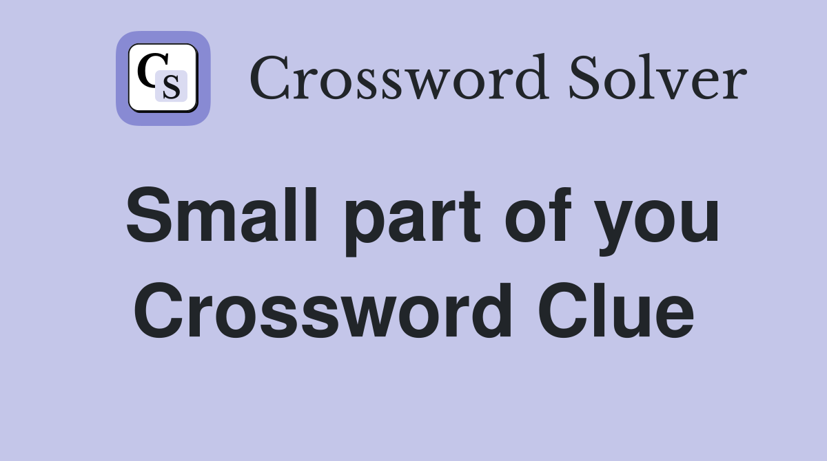Small part of you Crossword Clue