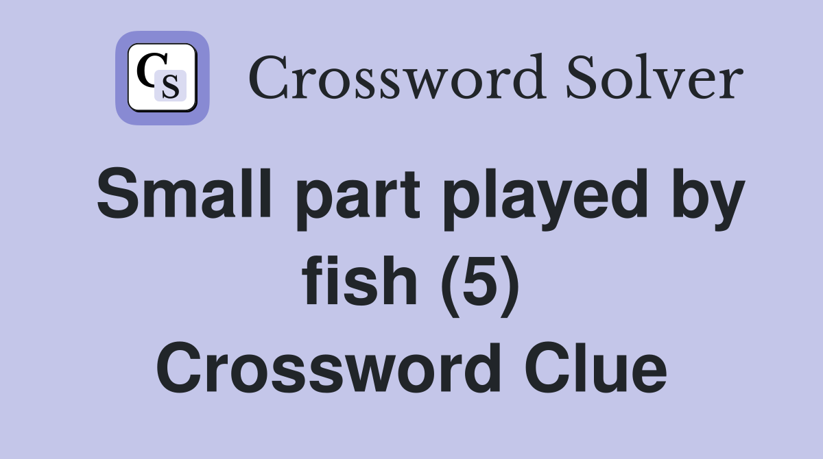 Small part played by fish (5) Crossword Clue