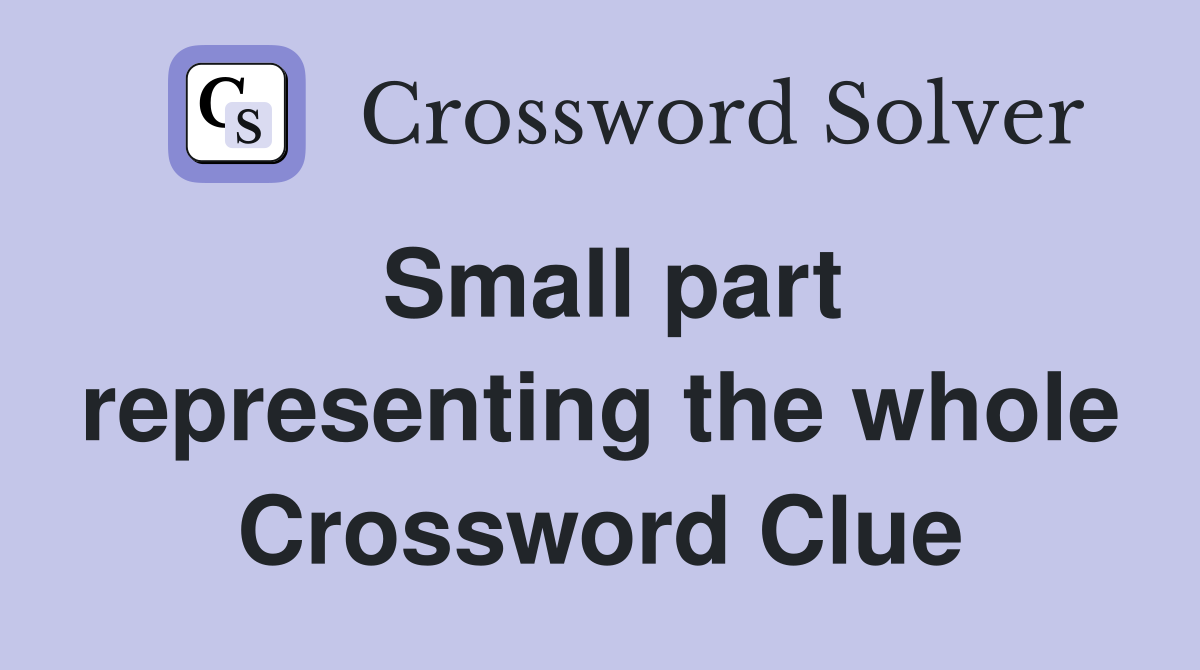 Small part representing the whole Crossword Clue