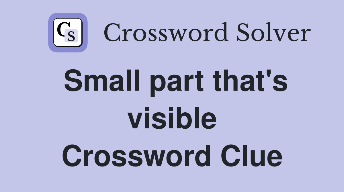 Small part that's visible Crossword Clue