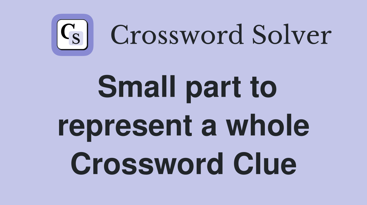 Small part to represent a whole Crossword Clue