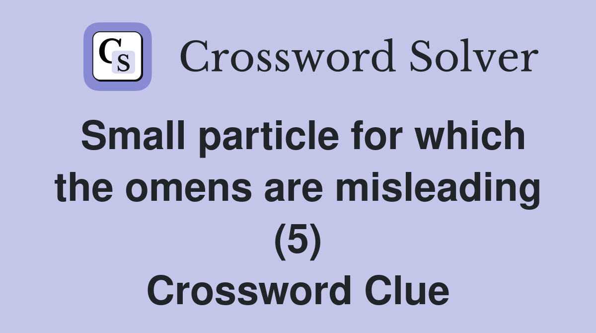 Small particle for which the omens are misleading (5) Crossword Clue