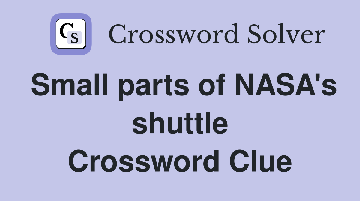 Small parts of NASA's shuttle Crossword Clue