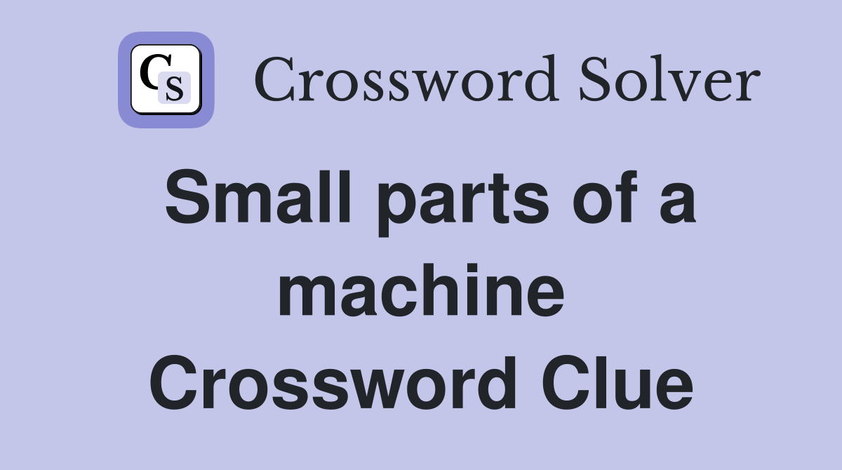 Small parts of a machine Crossword Clue