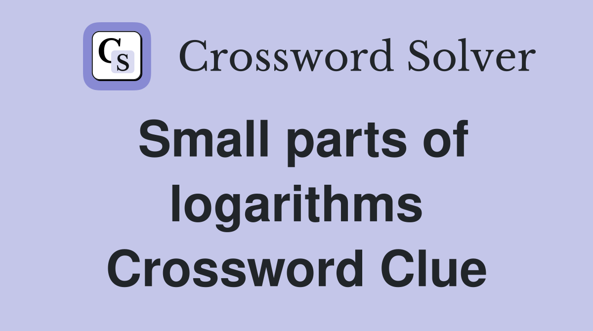 Small parts of logarithms Crossword Clue