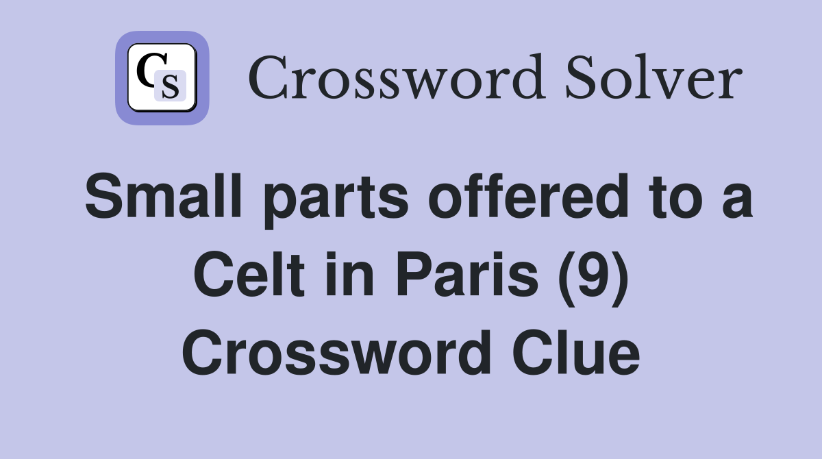 Small parts offered to a Celt in Paris (9) Crossword Clue