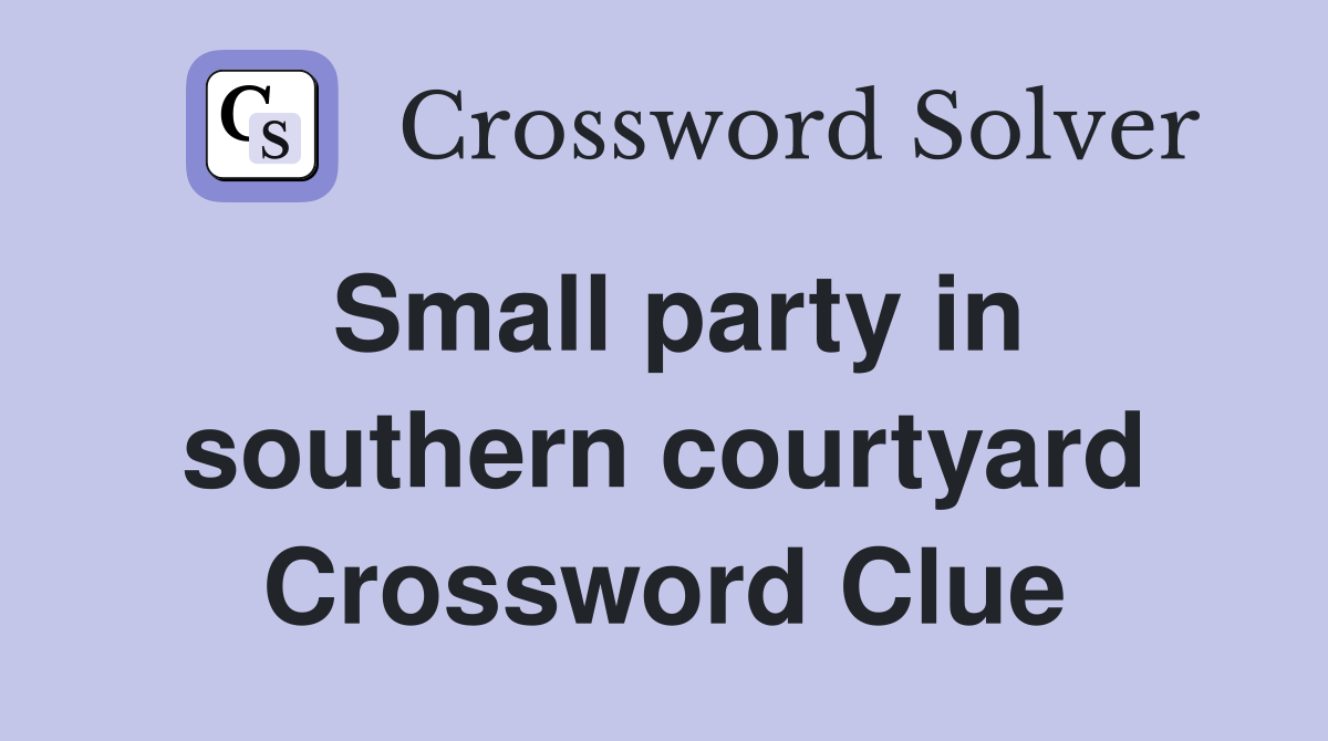 Small party in southern courtyard Crossword Clue