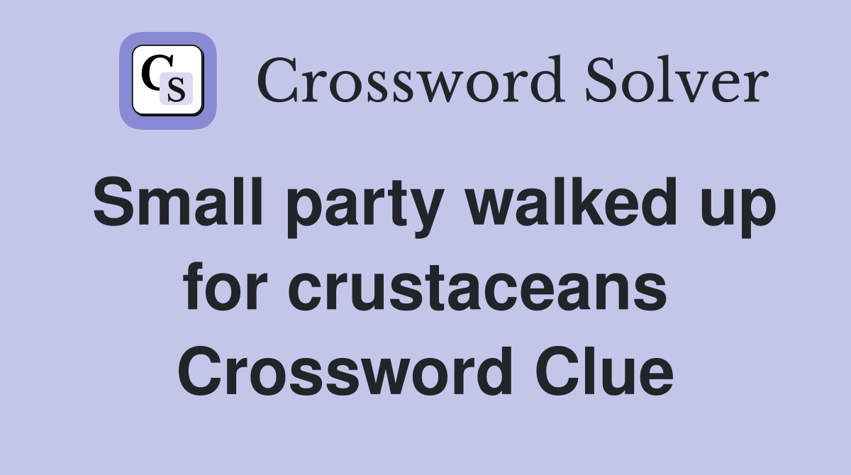 Small party walked up for crustaceans Crossword Clue