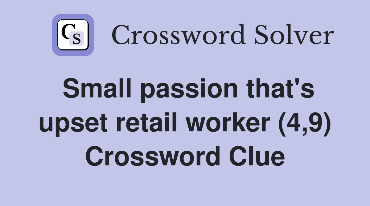 Small passion that's upset retail worker (4,9) Crossword Clue