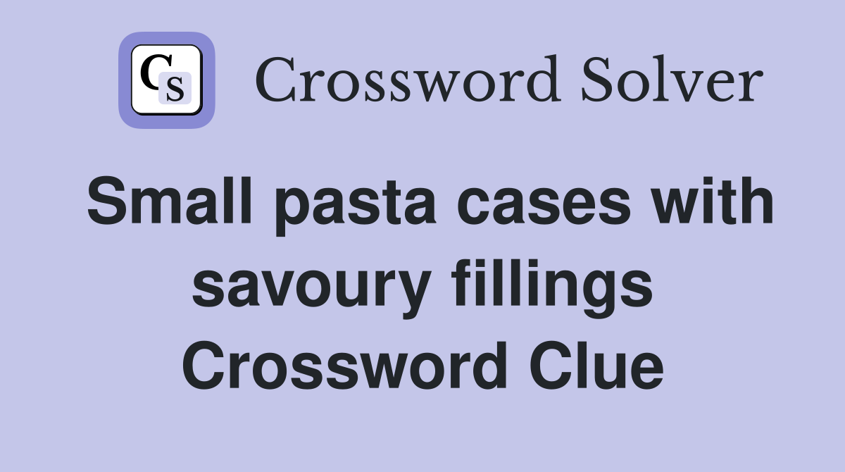 Small pasta cases with savoury fillings Crossword Clue